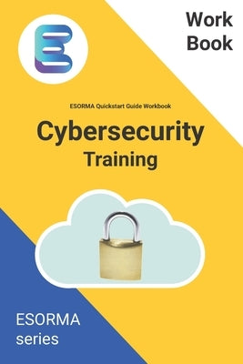 Cyber Security: ESORMA Quickstart Guide Workbook: Enterprise Security Operations Risk Management Architecture for Cyber Security Pract by Ahmed, Mustafa