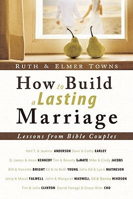 How to Build a Lasting Marriage: Lessons from Bible Couples by Towns, Ruth