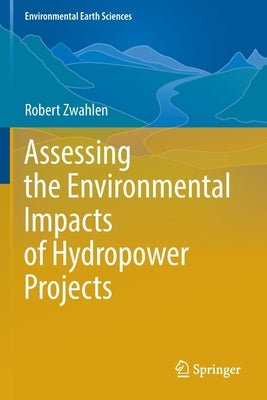 Assessing the Environmental Impacts of Hydropower Projects by Zwahlen, Robert