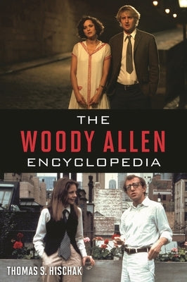 The Woody Allen Encyclopedia by Hischak, Thomas S.