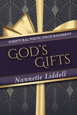 God's Gifts: Scriptural Poetic Encouragement: Every Good Thing That We Receive, and Experience is a Gift from God by Liddell, Nannette