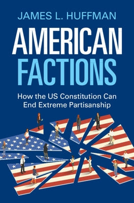 American Factions: How the Us Constitution Can End Extreme Partisanship by Huffman, James L.