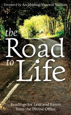 The Road to Life: Reading for Lent and Easter from the Divine Office by Nichols, Bishop Vincent