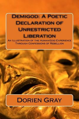 Demigod: A Poetic Declaration of Unrestricted Liberation: An illustration of the human/God Experience Through Confessions of Re by Villon, Francois