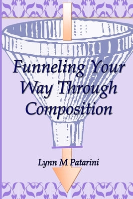 Funneling Your Way Through Composition by Patarini, Lynn M.