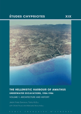 The Hellenistic Harbour of Amathus. Underwater Excavations, 1984-1986. Volume 1: Architecture and History by Empereur, J-Y
