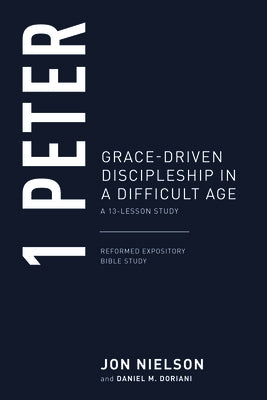 1 Peter: Grace-Driven Discipleship in a Difficult Age by Nielson, Jon