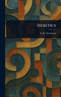 Heretics by Chesterton, G. K.