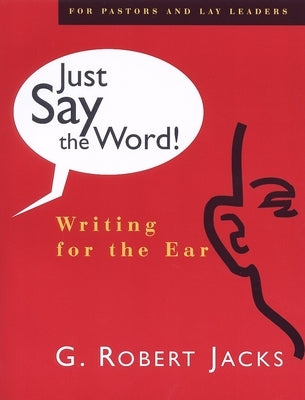 Just Say the Word!: Writing for the Ear by Jacks, G. Robert