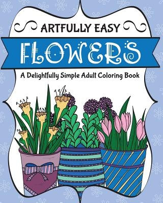 Artfully Easy Flowers: A Delightfully Simple Adult Coloring Book by H R Wallace Publishing