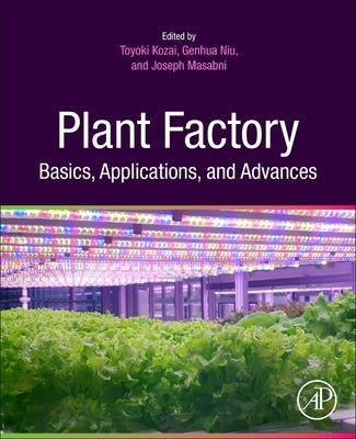 Plant Factory Basics, Applications and Advances by Kozai, Toyoki