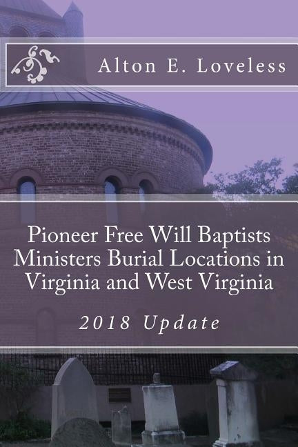 Pioneer Free Will Baptists Ministers Burial Locations in Virginia by Loveless, Alton E.