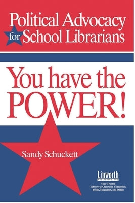You Have the Power!: Political Advocacy for School Librarians by Schuckett, Sandy
