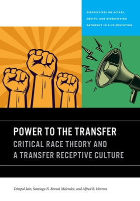Power to the Transfer: Critical Race Theory and a Transfer Receptive Culture by Jain, Dimpal