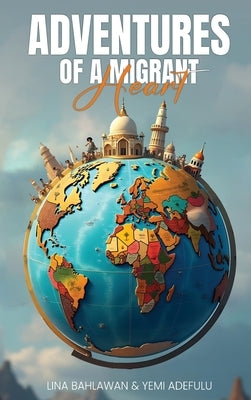Adventures of a Migrant Heart by Adefulu, Yemi