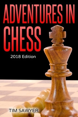 Adventures in Chess: 2018 Edition by Sawyer, Tim