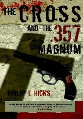The Cross and the .357 Magnum: The Truth Will Set You Free by Hicks, Philip T.