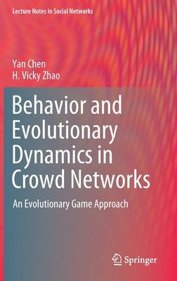 Behavior and Evolutionary Dynamics in Crowd Networks: An Evolutionary Game Approach by Chen, Yan
