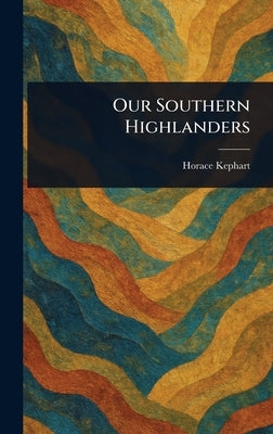Our Southern Highlanders by Kephart, Horace