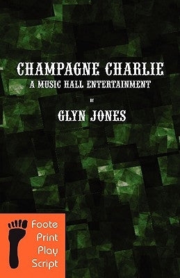 Champagne Charlie: A Music Hall Entertainment by Jones, Glyn Idris