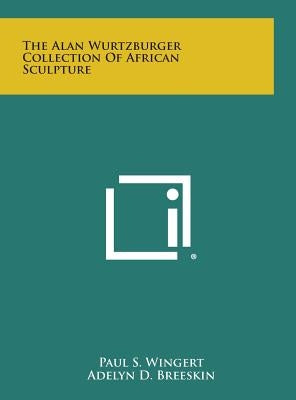 The Alan Wurtzburger Collection of African Sculpture by Wingert, Paul S.