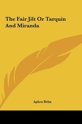 The Fair Jilt or Tarquin and Miranda by Behn, Aphra