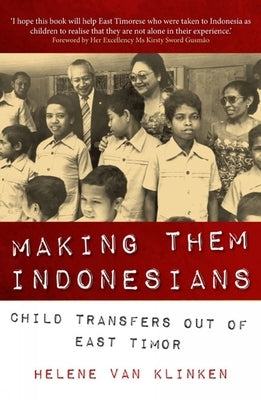 Making Them Indonesians: Child Transfers Out of East Timor by Klinken, Helene