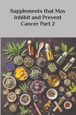 Supplements that May Inhibit and Prevent Cancer Part 2 by Caudle, James