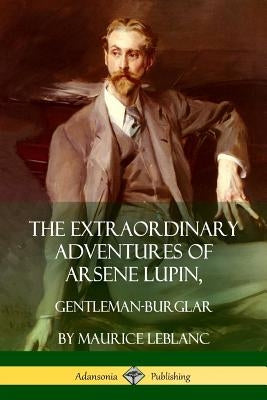 The Extraordinary Adventures of Arsene Lupin, Gentleman-Burglar by LeBlanc, Maurice