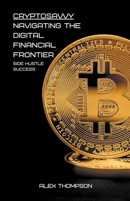 CryptoSavvy: Navigating the Digital Financial Frontier by Thompson, Alex