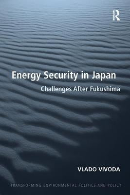 Energy Security in Japan: Challenges After Fukushima by Vivoda, Vlado