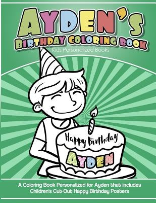 Ayden's Birthday Coloring Book Kids Personalized Books: A Coloring Book Personalized for Ayden that includes Children's Cut Out Happy Birthday Posters by Books, Ayden's