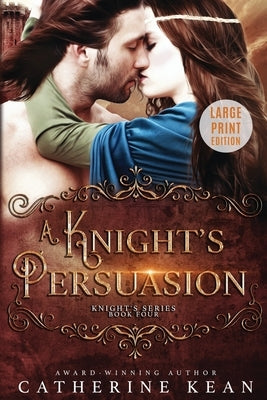 A Knight's Persuasion: Large Print: Knight's Series Book 4 by Kean, Catherine