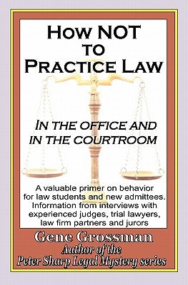How not to Practice Law: In the Office and In the Courtroom by Grossman, Gene