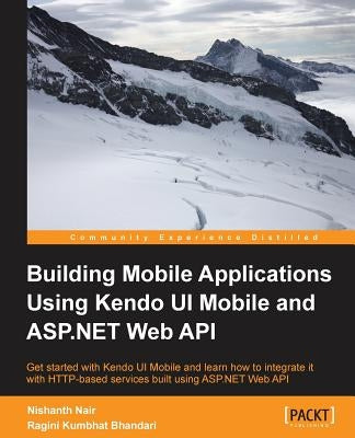 Building Mobile Applications Using Kendo Ui Mobile and ASP.Net Web API by Nair, Nishanth