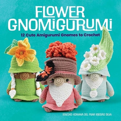 Flower Gnomigurumi: 12 Cute Amigurumi Gnomes to Crochet by Iglesias Silva, Madelenón-Soledad