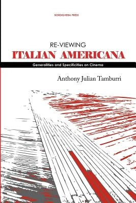 Re-Viewing Italian Americana: Generalities and Specificities on Cinema by Tamburri, Anthony Julian