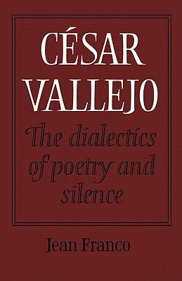 César Vallejo: The Dialectics of Poetry and Silence by Franco, Jean