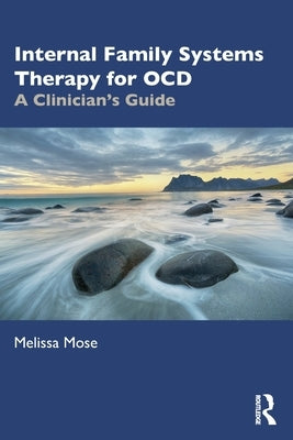 Internal Family Systems Therapy for Ocd: A Clinician's Guide by Mose, Melissa
