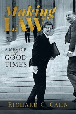 Making Law: A Memoir of Good Times by Cahn, Richard C.