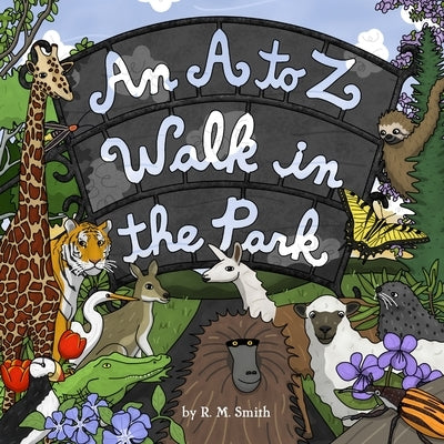 An A to Z Walk in the Park: Animal Alphabet Book for Kids by Smith, R. M.