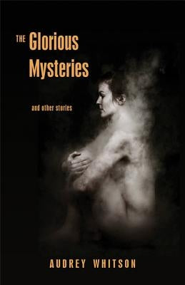 The Glorious Mysteries: And Other Stories by Whitson, Audrey