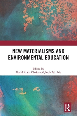 New Materialisms and Environmental Education by A. G. Clarke, David