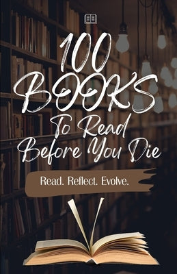 100 Books To Read Before You Die: Read. Reflect. Evolve. by Büyükçavuş, Ceren