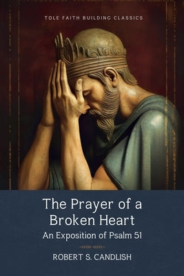 The Prayer of a Broken Heart: An Exposition of Psalm 51 by Candlish, Robert S.