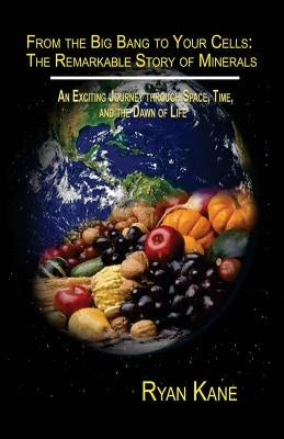 From the Big Bang to Your Cells: The Remarkable Story of Minerals by Kane, Ryan