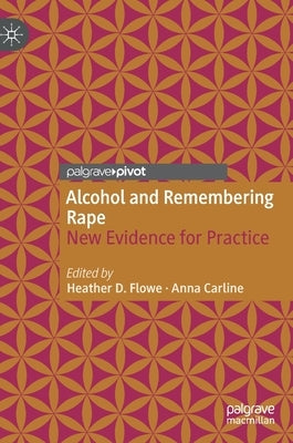Alcohol and Remembering Rape: New Evidence for Practice by Flowe, Heather D.