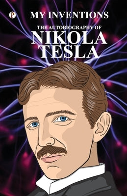 The Inventions: The Autobiography of Nikola Tesla by Tesla, Nikola