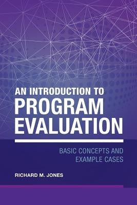 An Introduction to Program Evaluation: Basic Concepts and Example Cases by Jones, Richard Merrick