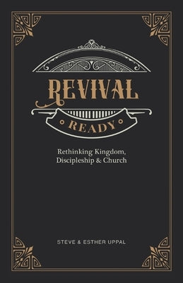 Revival Ready: Rethinking Kingdom, Discipleship & Church by Uppal, Steve